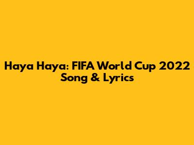 Haya Haya: FIFA World Cup 2022 Song & Lyrics
