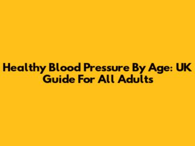 Healthy Blood Pressure By Age: UK Guide For All Adults