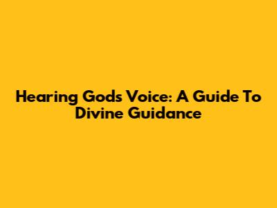 Hearing God's Voice: A Guide To Divine Guidance