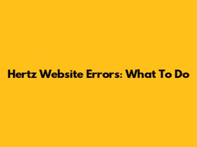 Hertz Website Errors: What To Do