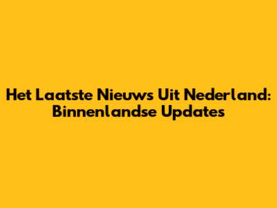 Het Laatste Nieuws Uit Nederland: Binnenlandse Updates