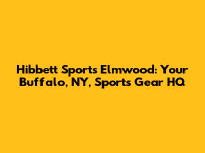 Hibbett Sports Elmwood: Your Buffalo, NY, Sports Gear HQ