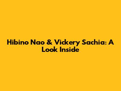 Hibino Nao & Vickery Sachia: A Look Inside