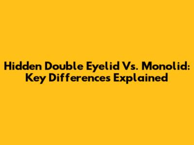 Hidden Double Eyelid Vs. Monolid: Key Differences Explained