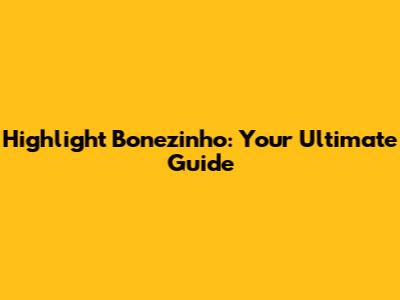 Highlight Bonezinho: Your Ultimate Guide