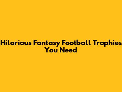 Hilarious Fantasy Football Trophies You Need
