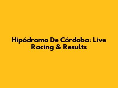 Hipódromo De Córdoba: Live Racing & Results