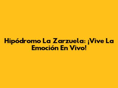 Hipódromo La Zarzuela: ¡Vive La Emoción En Vivo!