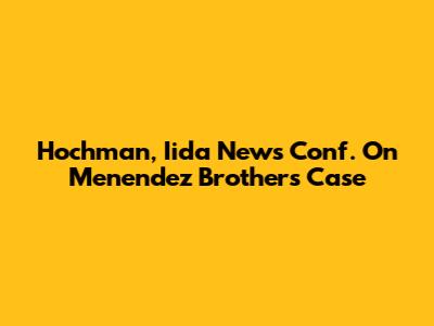 Hochman, Iida News Conf. On Menendez Brothers Case