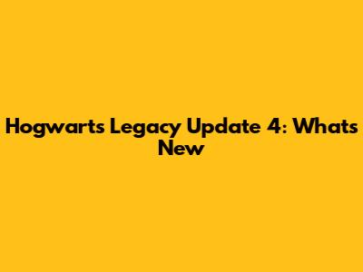Hogwarts Legacy Update 4: What's New