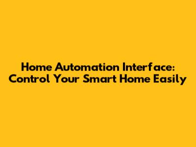 Home Automation Interface: Control Your Smart Home Easily