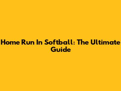 Home Run In Softball: The Ultimate Guide