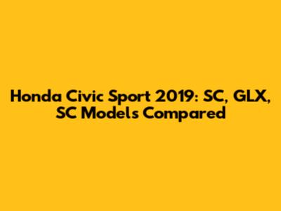 Honda Civic Sport 2019: SC, GLX, SC Models Compared
