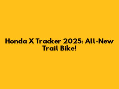 Honda X Tracker 2025: All-New Trail Bike!