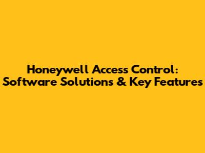 Honeywell Access Control: Software Solutions & Key Features
