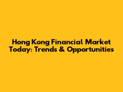 Hong Kong Financial Market Today: Trends & Opportunities