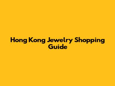 Hong Kong Jewelry Shopping Guide