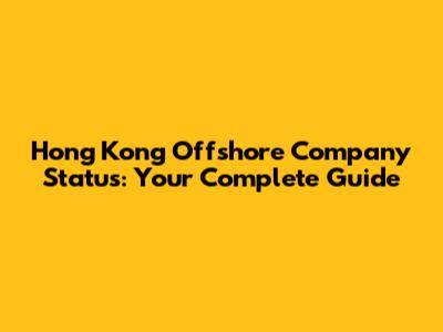 Hong Kong Offshore Company Status: Your Complete Guide