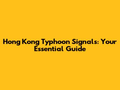 Hong Kong Typhoon Signals: Your Essential Guide