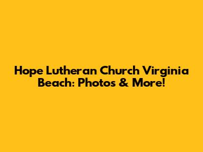 Hope Lutheran Church Virginia Beach: Photos & More!
