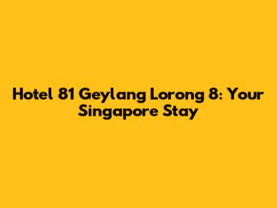 Hotel 81 Geylang Lorong 8: Your Singapore Stay