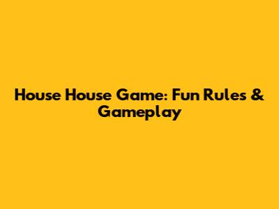 House House Game: Fun Rules & Gameplay