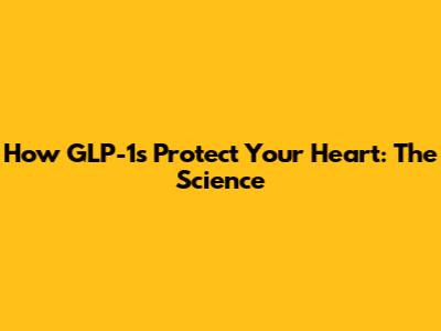 How GLP-1s Protect Your Heart: The Science