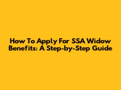 How To Apply For SSA Widow Benefits: A Step-by-Step Guide