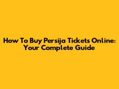 How To Buy Persija Tickets Online: Your Complete Guide