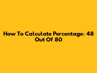 How To Calculate Percentage: 48 Out Of 80