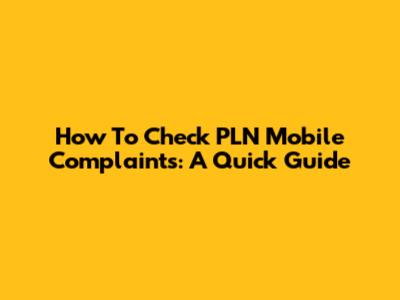 How To Check PLN Mobile Complaints: A Quick Guide