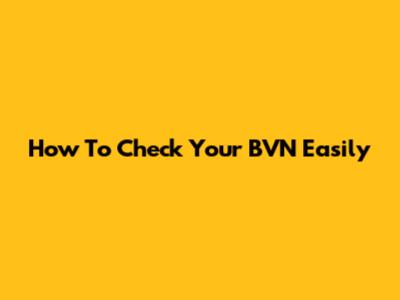How To Check Your BVN Easily