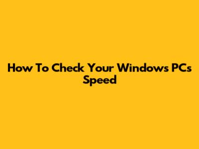 How To Check Your Windows PC's Speed