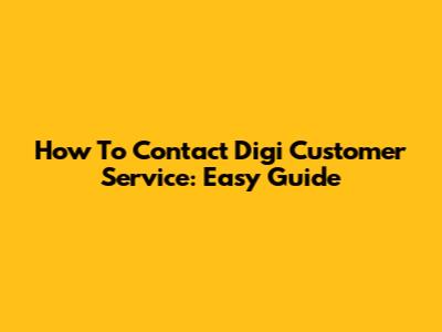 How To Contact Digi Customer Service: Easy Guide