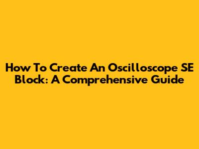 How To Create An Oscilloscope SE Block: A Comprehensive Guide