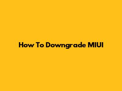 How To Downgrade MIUI