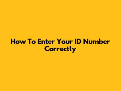 How To Enter Your ID Number Correctly
