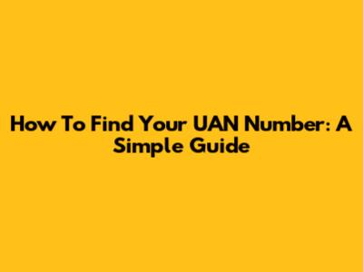 How To Find Your UAN Number: A Simple Guide