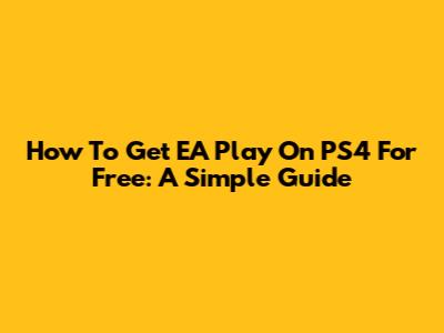 How To Get EA Play On PS4 For Free: A Simple Guide