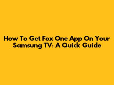 How To Get Fox One App On Your Samsung TV: A Quick Guide