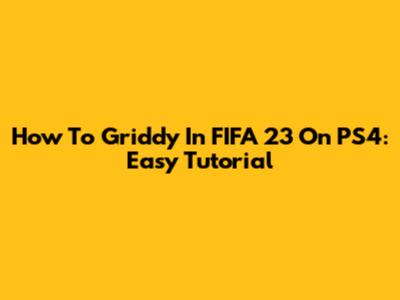 How To Griddy In FIFA 23 On PS4: Easy Tutorial