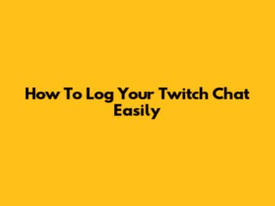 How To Log Your Twitch Chat Easily