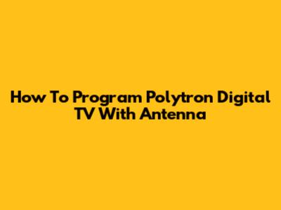 How To Program Polytron Digital TV With Antenna