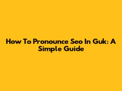 How To Pronounce Seo In Guk: A Simple Guide