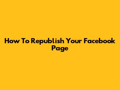 How To Republish Your Facebook Page