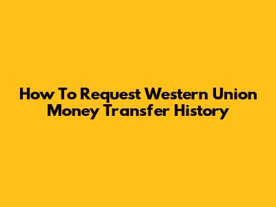 How To Request Western Union Money Transfer History