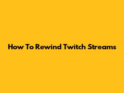 How To Rewind Twitch Streams