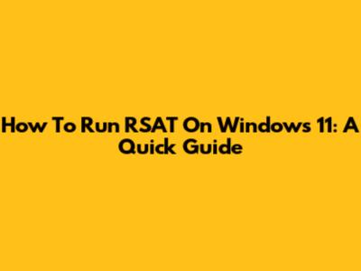 How To Run RSAT On Windows 11: A Quick Guide