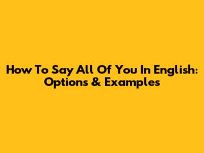 How To Say "All Of You" In English: Options & Examples