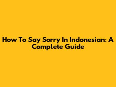 How To Say Sorry In Indonesian: A Complete Guide